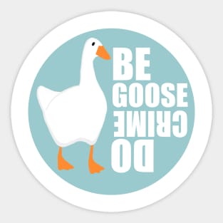 Be Goose Do Crime Sticker